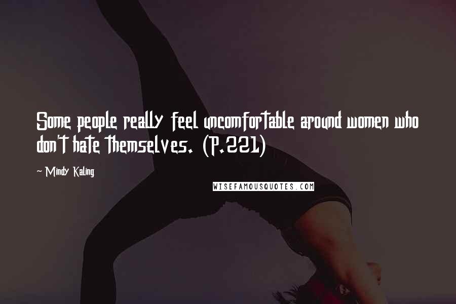 Mindy Kaling Quotes: Some people really feel uncomfortable around women who don't hate themselves. (P.221)