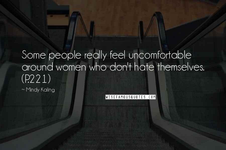 Mindy Kaling Quotes: Some people really feel uncomfortable around women who don't hate themselves. (P.221)