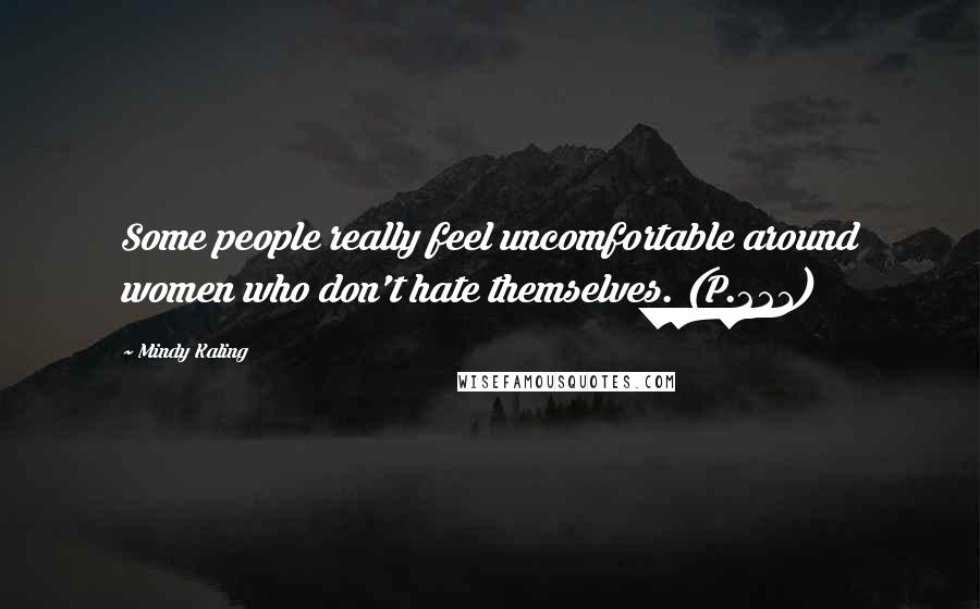 Mindy Kaling Quotes: Some people really feel uncomfortable around women who don't hate themselves. (P.221)