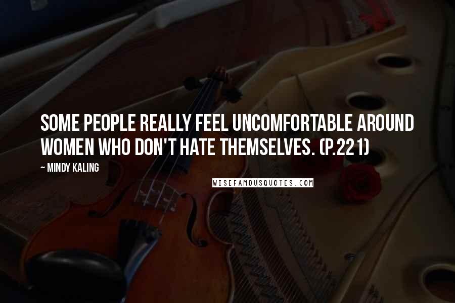 Mindy Kaling Quotes: Some people really feel uncomfortable around women who don't hate themselves. (P.221)