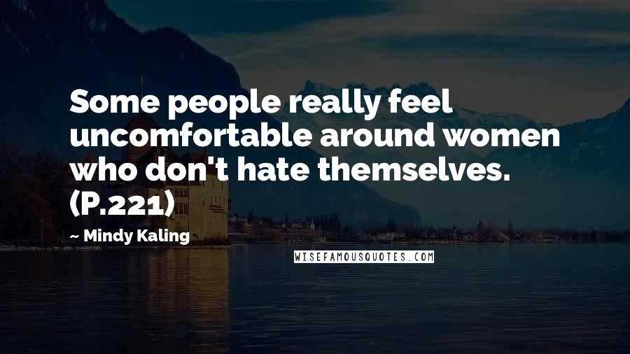 Mindy Kaling Quotes: Some people really feel uncomfortable around women who don't hate themselves. (P.221)