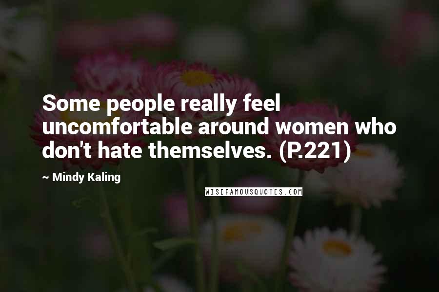 Mindy Kaling Quotes: Some people really feel uncomfortable around women who don't hate themselves. (P.221)