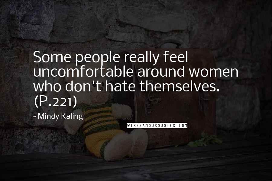 Mindy Kaling Quotes: Some people really feel uncomfortable around women who don't hate themselves. (P.221)