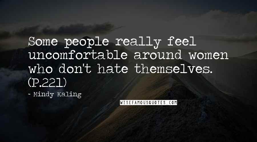 Mindy Kaling Quotes: Some people really feel uncomfortable around women who don't hate themselves. (P.221)