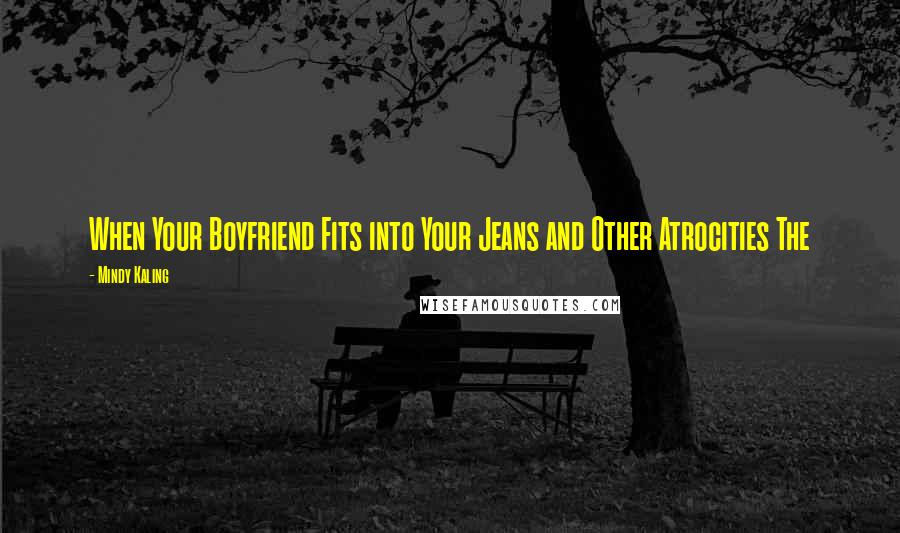 Mindy Kaling Quotes: When Your Boyfriend Fits into Your Jeans and Other Atrocities The