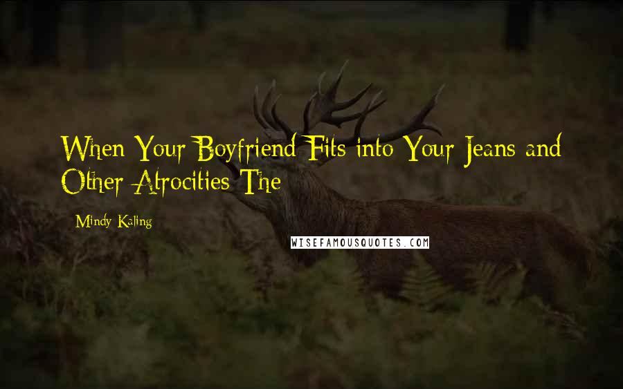 Mindy Kaling Quotes: When Your Boyfriend Fits into Your Jeans and Other Atrocities The