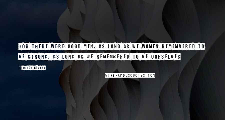 Mindy Klasky Quotes: For there were good men. As long as we women remembered to be strong. As long as we remembered to be ourselves