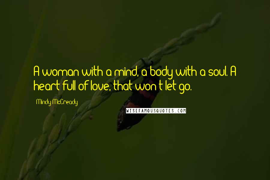 Mindy McCready Quotes: A woman with a mind, a body with a soul. A heart full of love, that won't let go.