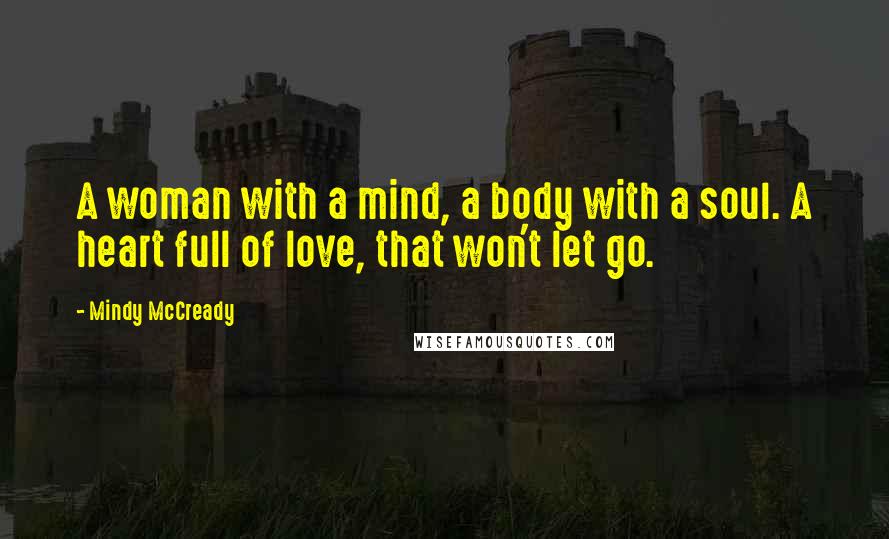 Mindy McCready Quotes: A woman with a mind, a body with a soul. A heart full of love, that won't let go.