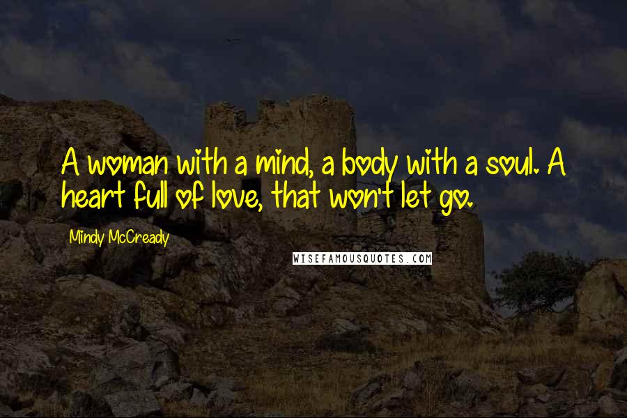Mindy McCready Quotes: A woman with a mind, a body with a soul. A heart full of love, that won't let go.