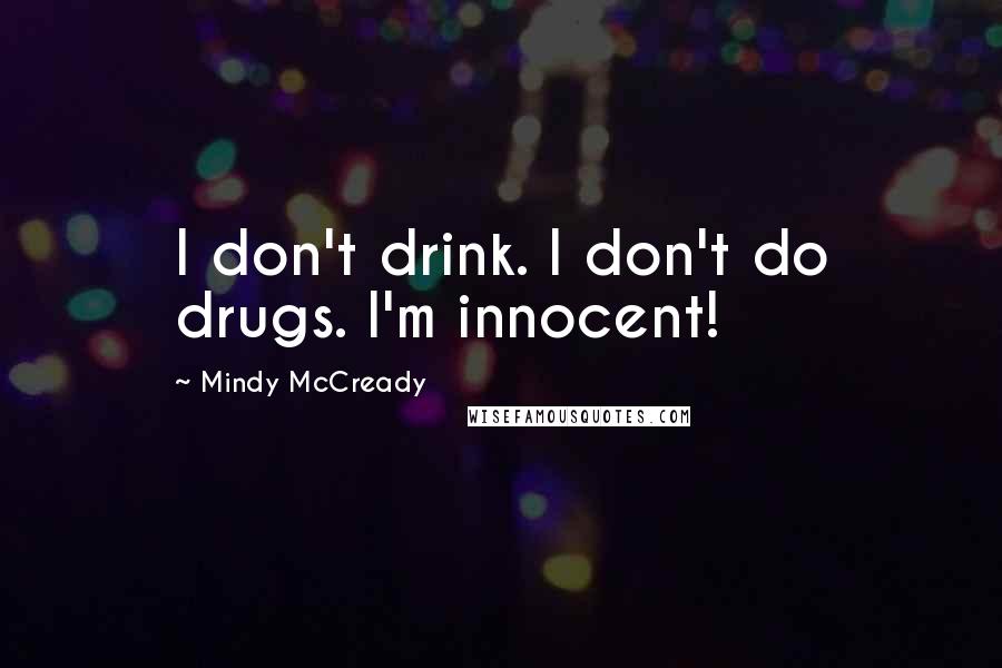 Mindy McCready Quotes: I don't drink. I don't do drugs. I'm innocent!