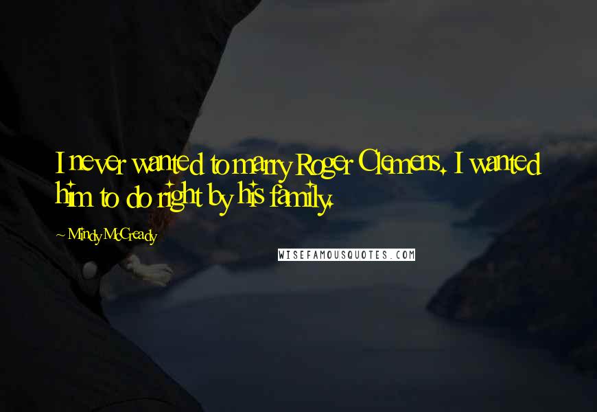 Mindy McCready Quotes: I never wanted to marry Roger Clemens. I wanted him to do right by his family.