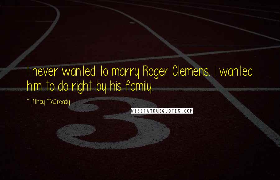 Mindy McCready Quotes: I never wanted to marry Roger Clemens. I wanted him to do right by his family.