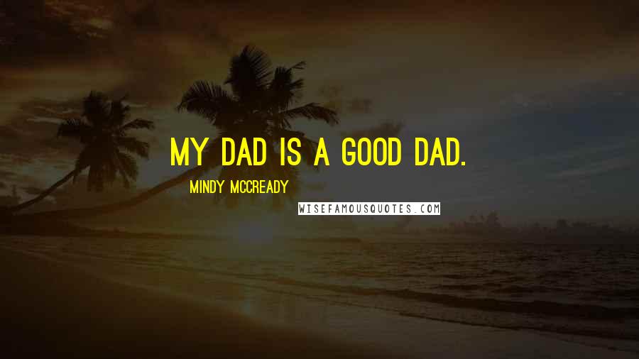 Mindy McCready Quotes: My dad is a good dad.