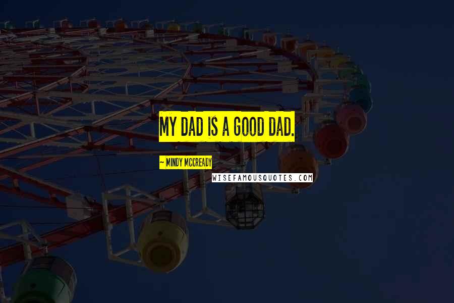 Mindy McCready Quotes: My dad is a good dad.