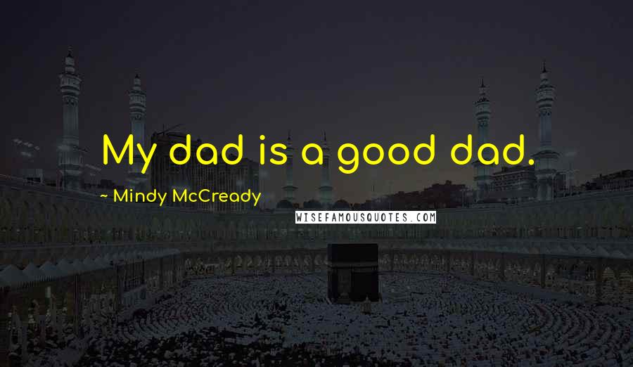 Mindy McCready Quotes: My dad is a good dad.