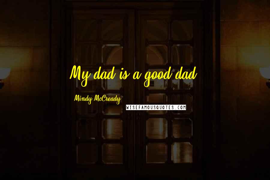 Mindy McCready Quotes: My dad is a good dad.