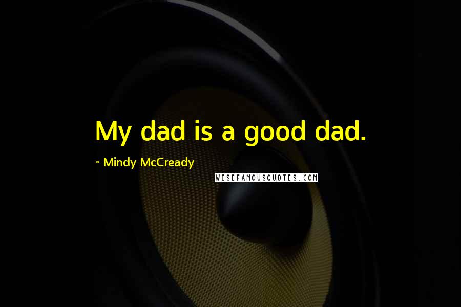 Mindy McCready Quotes: My dad is a good dad.