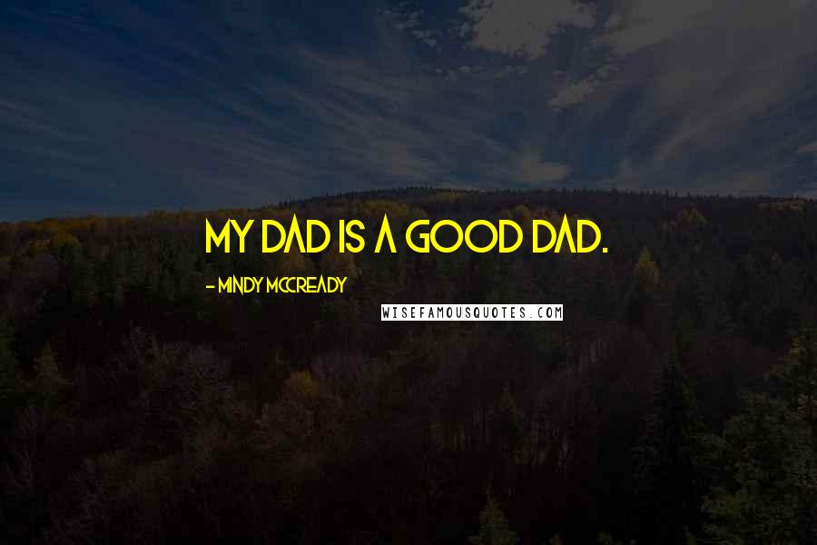 Mindy McCready Quotes: My dad is a good dad.