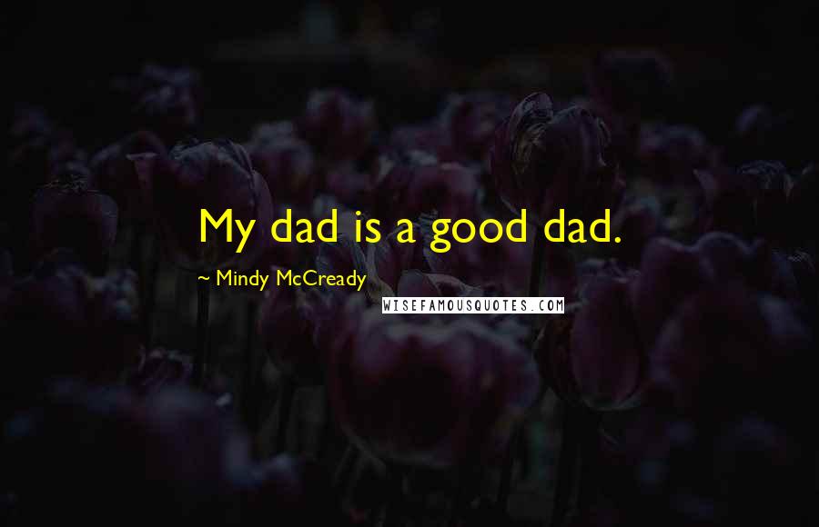 Mindy McCready Quotes: My dad is a good dad.