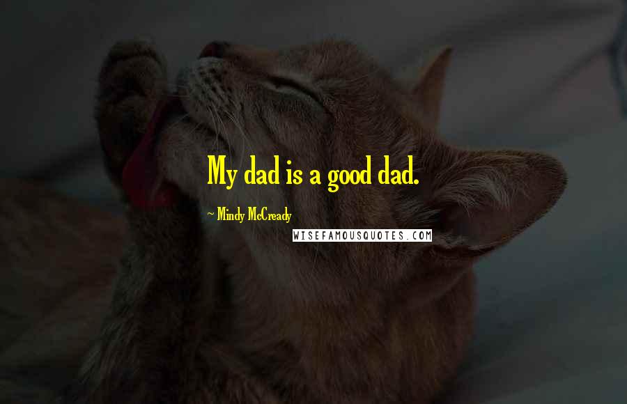 Mindy McCready Quotes: My dad is a good dad.