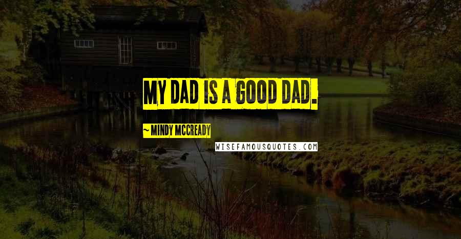 Mindy McCready Quotes: My dad is a good dad.