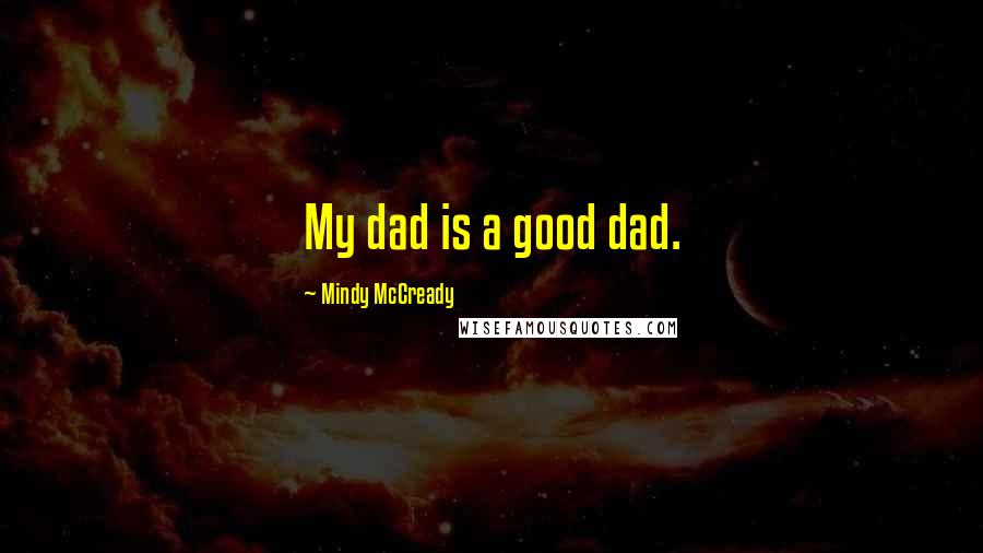 Mindy McCready Quotes: My dad is a good dad.