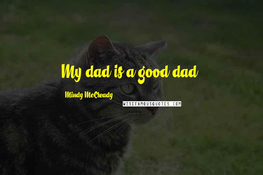 Mindy McCready Quotes: My dad is a good dad.