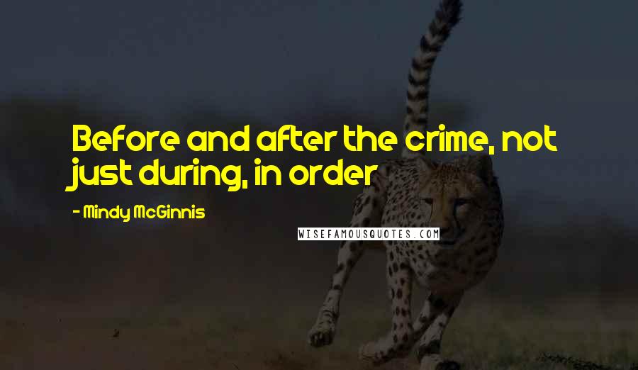 Mindy McGinnis Quotes: Before and after the crime, not just during, in order