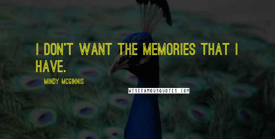 Mindy McGinnis Quotes: I don't want the memories that I have.