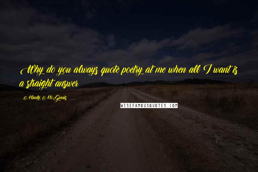 Mindy McGinnis Quotes: Why do you always quote poetry at me when all I want is a straight answer?