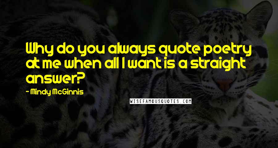 Mindy McGinnis Quotes: Why do you always quote poetry at me when all I want is a straight answer?