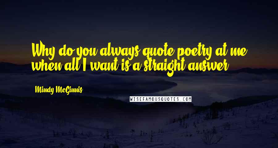 Mindy McGinnis Quotes: Why do you always quote poetry at me when all I want is a straight answer?