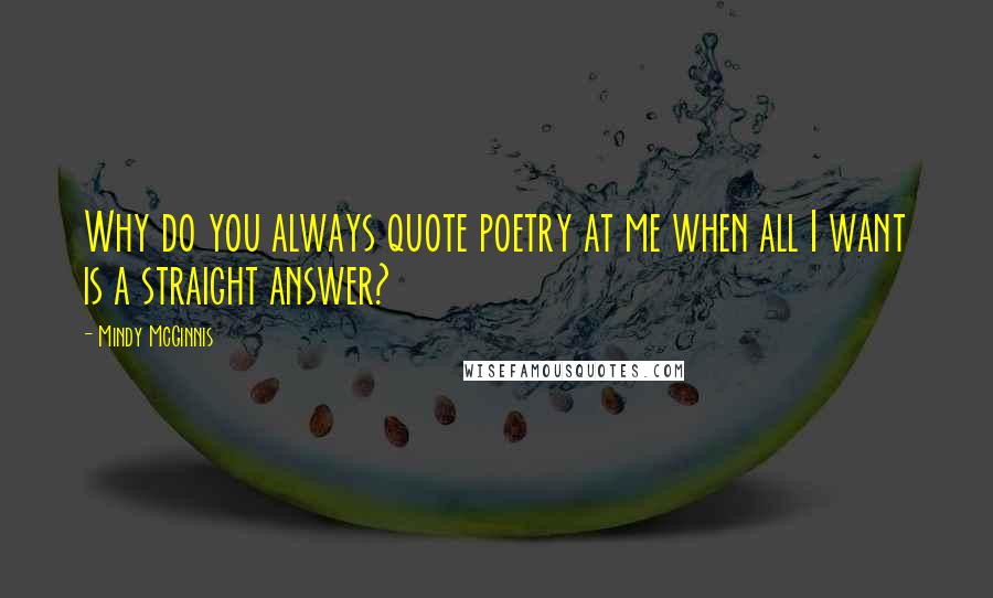 Mindy McGinnis Quotes: Why do you always quote poetry at me when all I want is a straight answer?