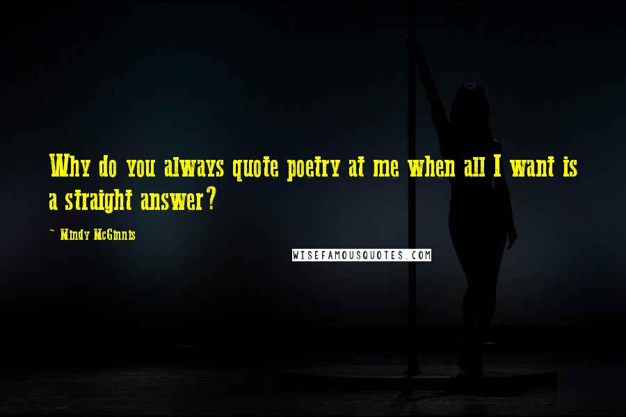 Mindy McGinnis Quotes: Why do you always quote poetry at me when all I want is a straight answer?