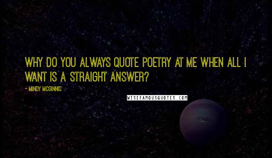 Mindy McGinnis Quotes: Why do you always quote poetry at me when all I want is a straight answer?