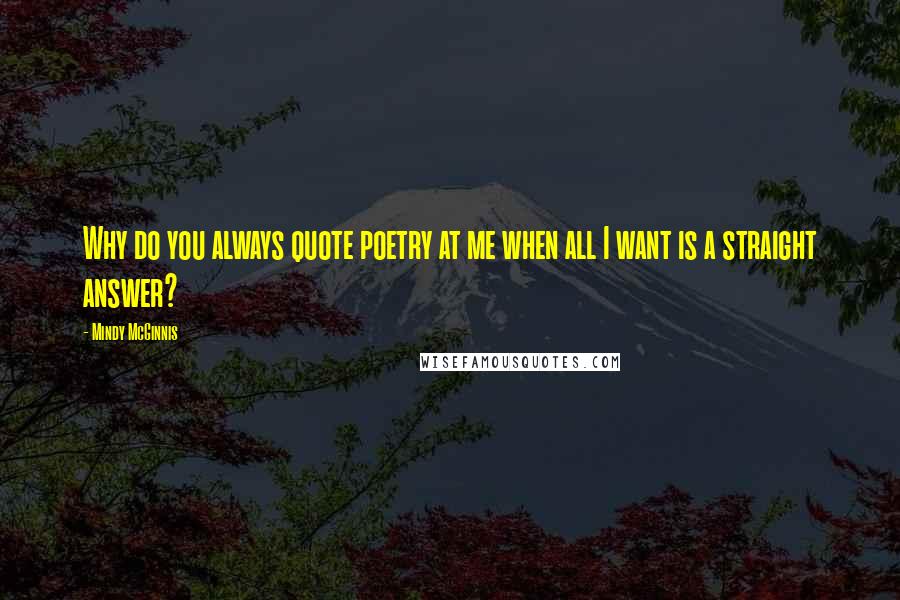 Mindy McGinnis Quotes: Why do you always quote poetry at me when all I want is a straight answer?