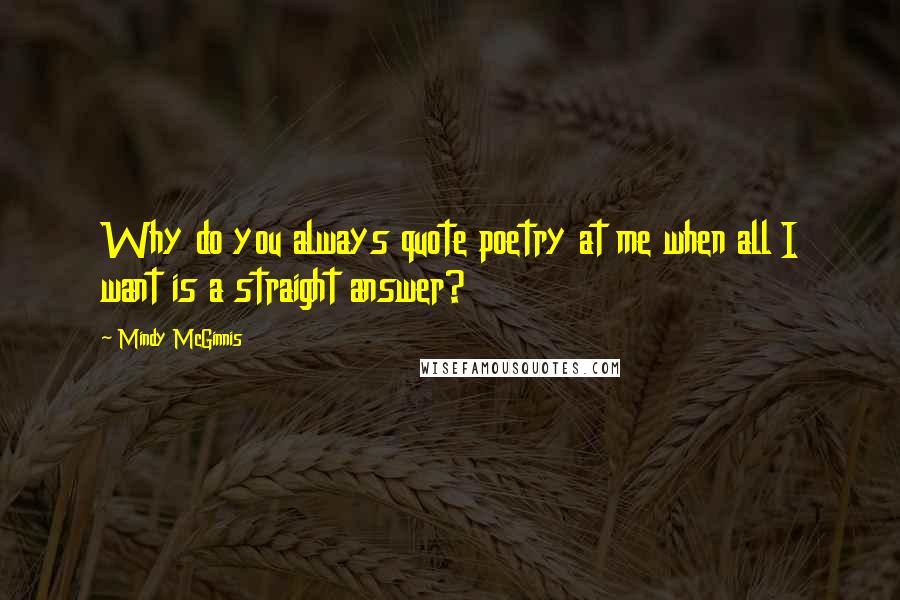 Mindy McGinnis Quotes: Why do you always quote poetry at me when all I want is a straight answer?