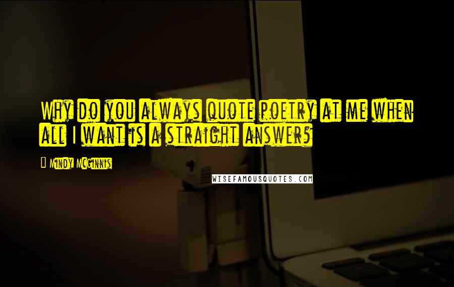 Mindy McGinnis Quotes: Why do you always quote poetry at me when all I want is a straight answer?
