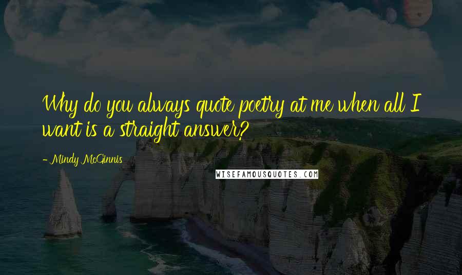 Mindy McGinnis Quotes: Why do you always quote poetry at me when all I want is a straight answer?