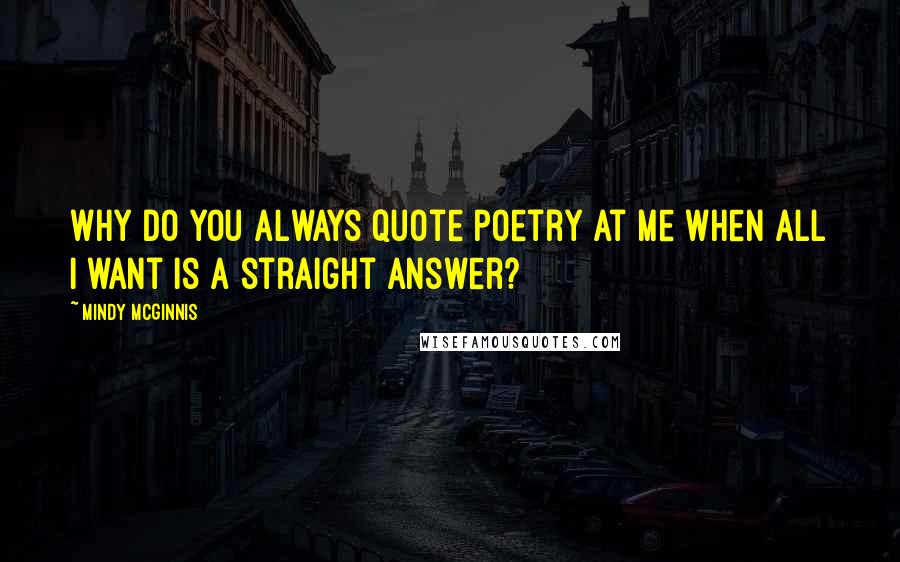Mindy McGinnis Quotes: Why do you always quote poetry at me when all I want is a straight answer?