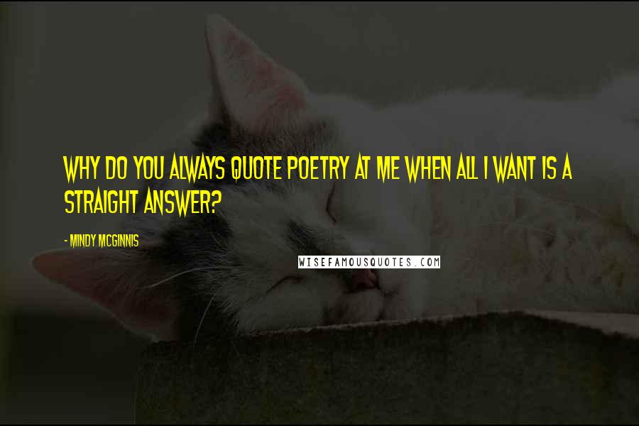 Mindy McGinnis Quotes: Why do you always quote poetry at me when all I want is a straight answer?