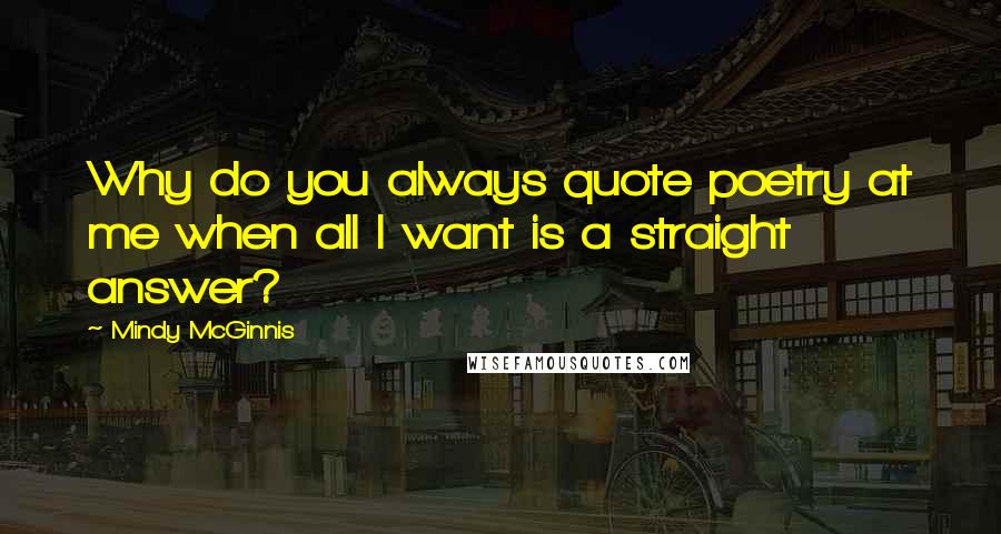 Mindy McGinnis Quotes: Why do you always quote poetry at me when all I want is a straight answer?