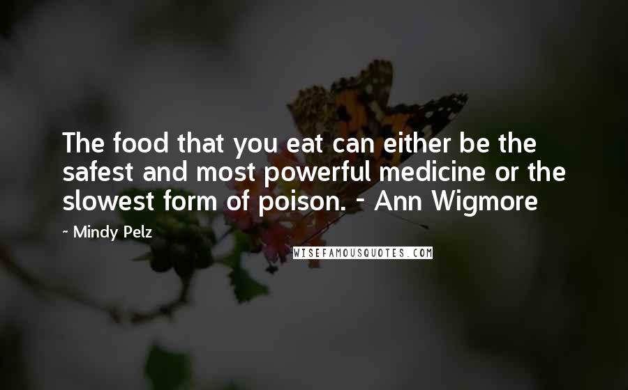 Mindy Pelz Quotes: The food that you eat can either be the safest and most powerful medicine or the slowest form of poison. - Ann Wigmore