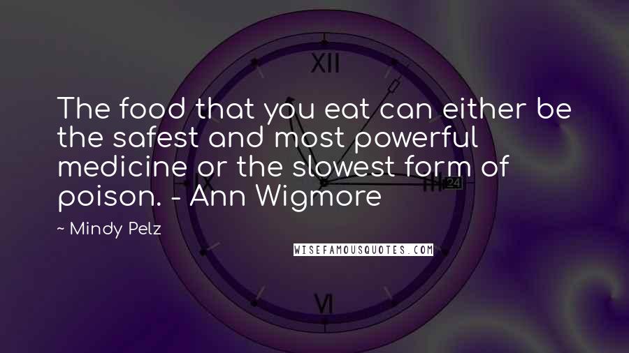 Mindy Pelz Quotes: The food that you eat can either be the safest and most powerful medicine or the slowest form of poison. - Ann Wigmore