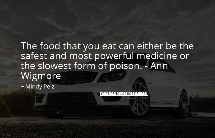 Mindy Pelz Quotes: The food that you eat can either be the safest and most powerful medicine or the slowest form of poison. - Ann Wigmore