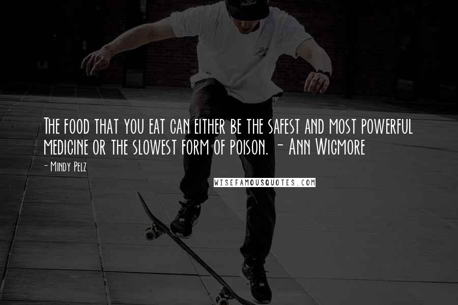 Mindy Pelz Quotes: The food that you eat can either be the safest and most powerful medicine or the slowest form of poison. - Ann Wigmore