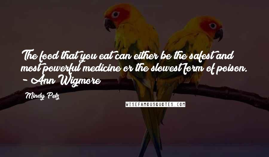 Mindy Pelz Quotes: The food that you eat can either be the safest and most powerful medicine or the slowest form of poison. - Ann Wigmore