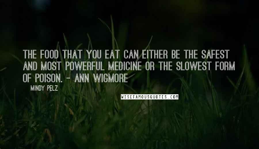 Mindy Pelz Quotes: The food that you eat can either be the safest and most powerful medicine or the slowest form of poison. - Ann Wigmore