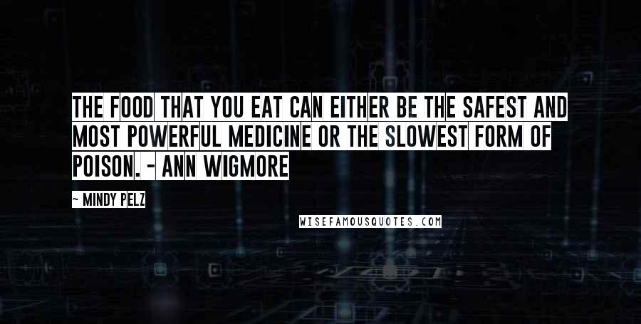 Mindy Pelz Quotes: The food that you eat can either be the safest and most powerful medicine or the slowest form of poison. - Ann Wigmore